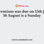 If the premium was due on 15th July and 16 August is a Sunday