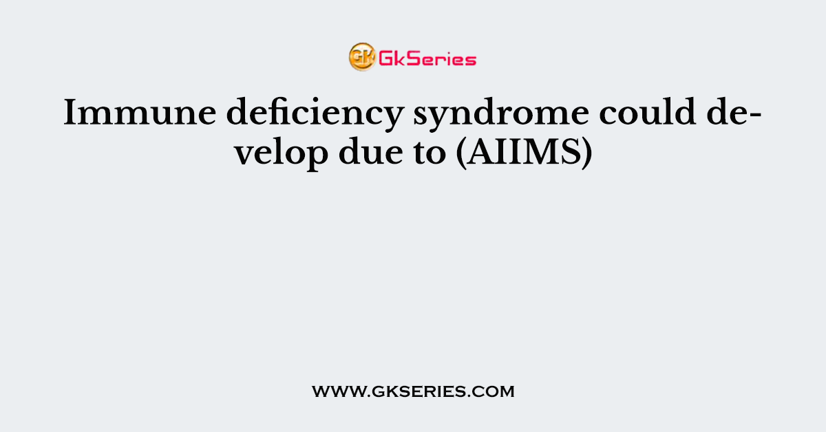 Immune deficiency syndrome could develop due to (AIIMS)