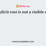Implicit cost is not a visible cost