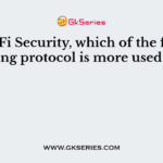 In Wi-Fi Security, which of the following protocol is more used?