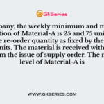 In a company, the weekly minimum and maximum consumption of Material-A is 25