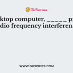 In a desktop computer, _____ produces radio frequency interference