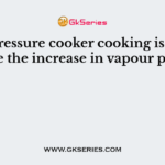 In a pressure cooker cooking is faster because the increase in vapour pressure
