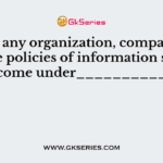In an any organization, company or firm the policies of information security come under__________