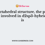 In an octahedral structure, the pair of d orbitals involved in d2sp3-hybridisation is