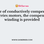 In case of conductively compensated D.C. series motors, the compensating winding is provided