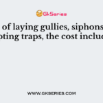 In case of laying gullies, siphons, intercepting traps, the cost includes