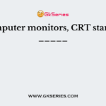 In computer monitors, CRT stands for _____