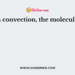 In convection, the molecules
