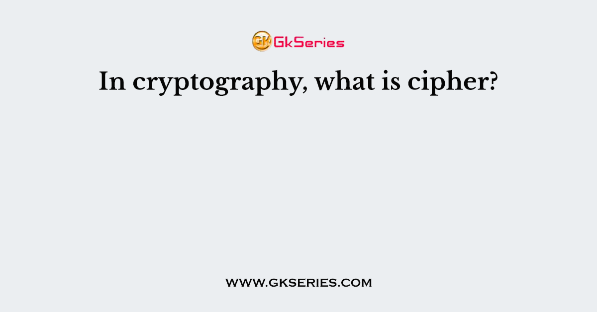 In cryptography, what is cipher?