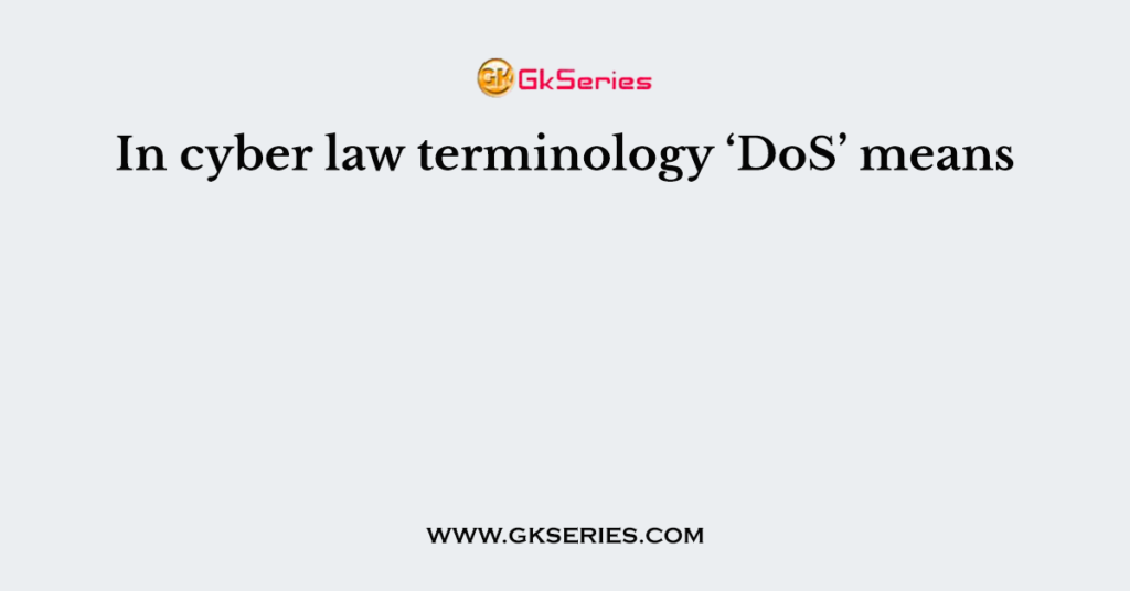 In cyber law terminology ‘DoS’ means