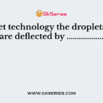 In inkjet technology the droplets of ink are deflected by ..................