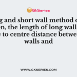 In long and short wall method of estimation, the length of long wall is the centre to centre distance between the walls and
