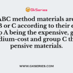 In the ABC method materials are classified A, B or C according to their