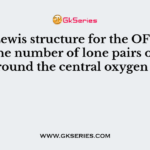 In the Lewis structure for the OF2 molecule, the number of lone pairs of electrons around the central oxygen atom is