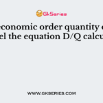 In the economic order quantity or EOQ model the equation D/Q calculates