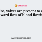 In veins, valves are present to check backward flow of blood flowing at