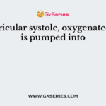 In ventricular systole, oxygenated blood is pumped into