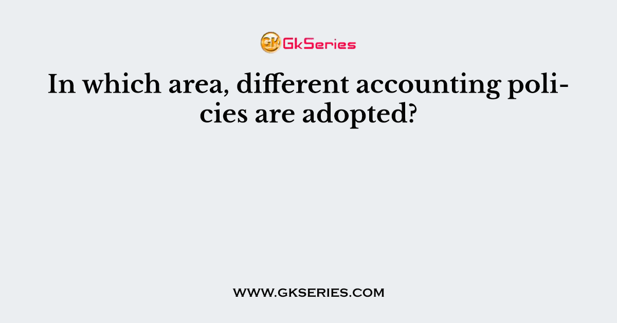 In which area, different accounting policies are adopted?