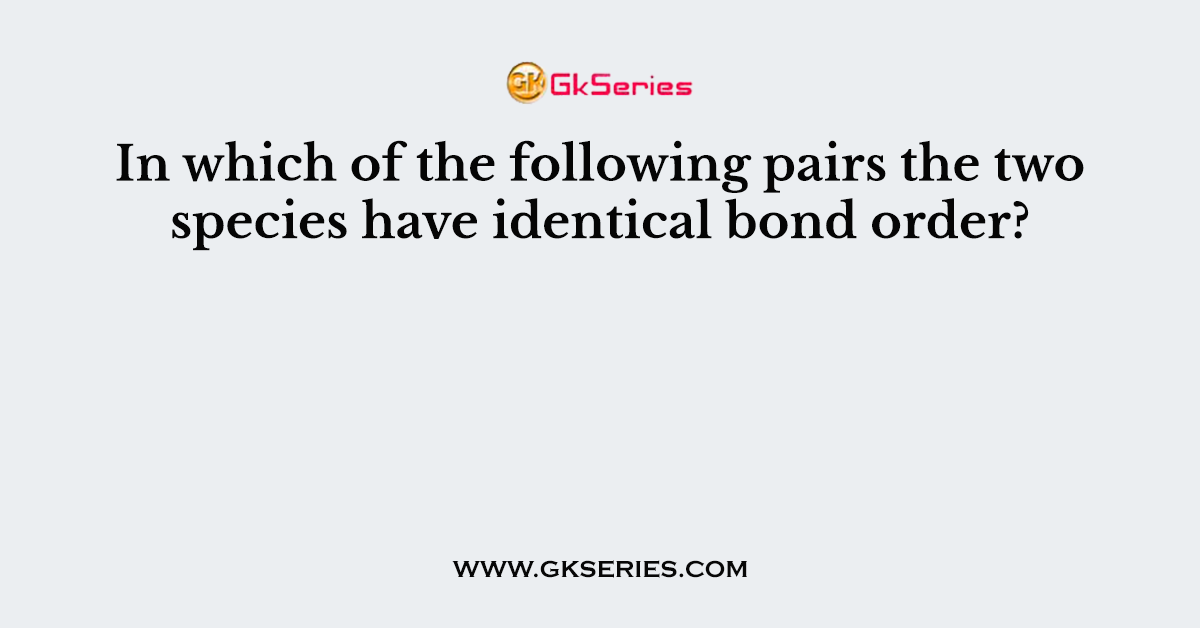In which of the following pairs the two species have identical bond order?