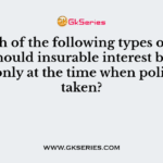 In which of the following types of insurance should insurable interest be present only at the time when policy is taken?