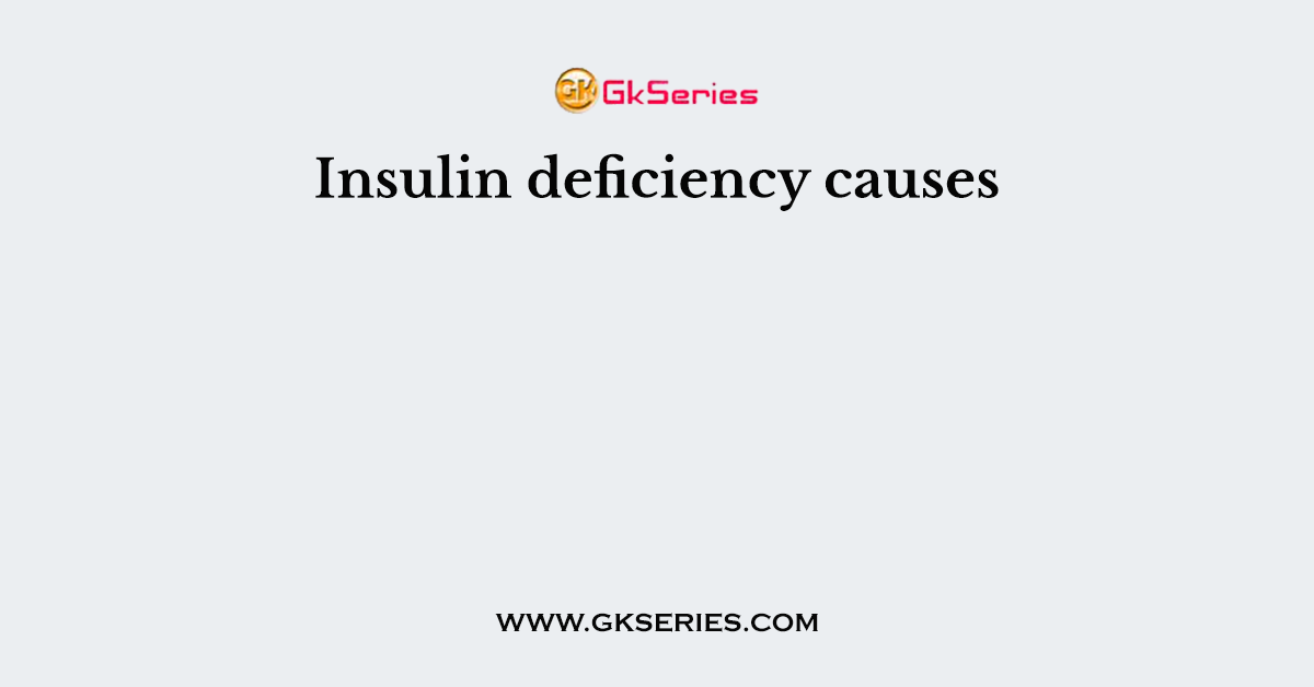 Insulin deficiency causes
