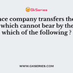 Insurance company transfers the insurance which cannot bear by them to which of the following ?
