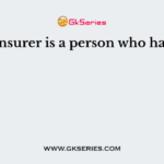 Insurer is a person who has