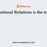 International Relations is the study of