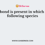 Ionic bond is present in which of the following species