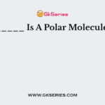 _____ Is A Polar Molecule.