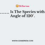 _________ Is The Species with a Bond Angle of 120°.