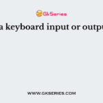 Is a keyboard input or output?