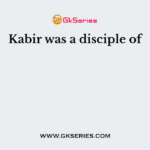 Kabir was a disciple of