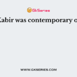 Kabir was contemporary of