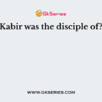Kabir was the disciple of?