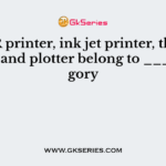 LASER printer, ink jet printer, thermal printer and plotter belong to ____ category