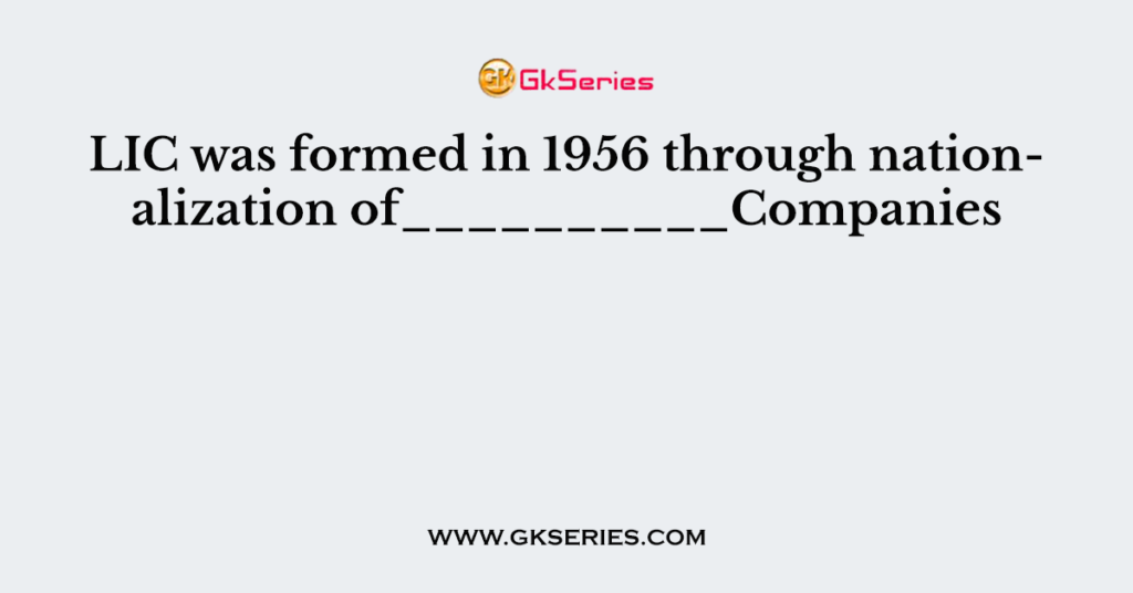 LIC was formed in 1956 through nationalization of__________Companies