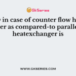 LMTD in case of counter flow heat exchanger as compared-to parallel flow heatexchanger is