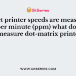 Laser jet printer speeds are measured in pages per minute (ppm) what do we use to measure dot-matrix printers?