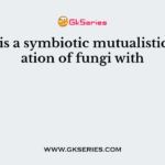 Lichen is a symbiotic mutualistic association of fungi with