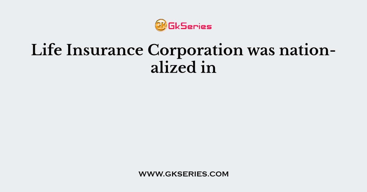Life Insurance Corporation was nationalized in