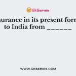 Life insurance in its present form came to India from ______
