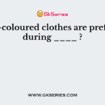 Light-coloured clothes are preferred during ____ ?
