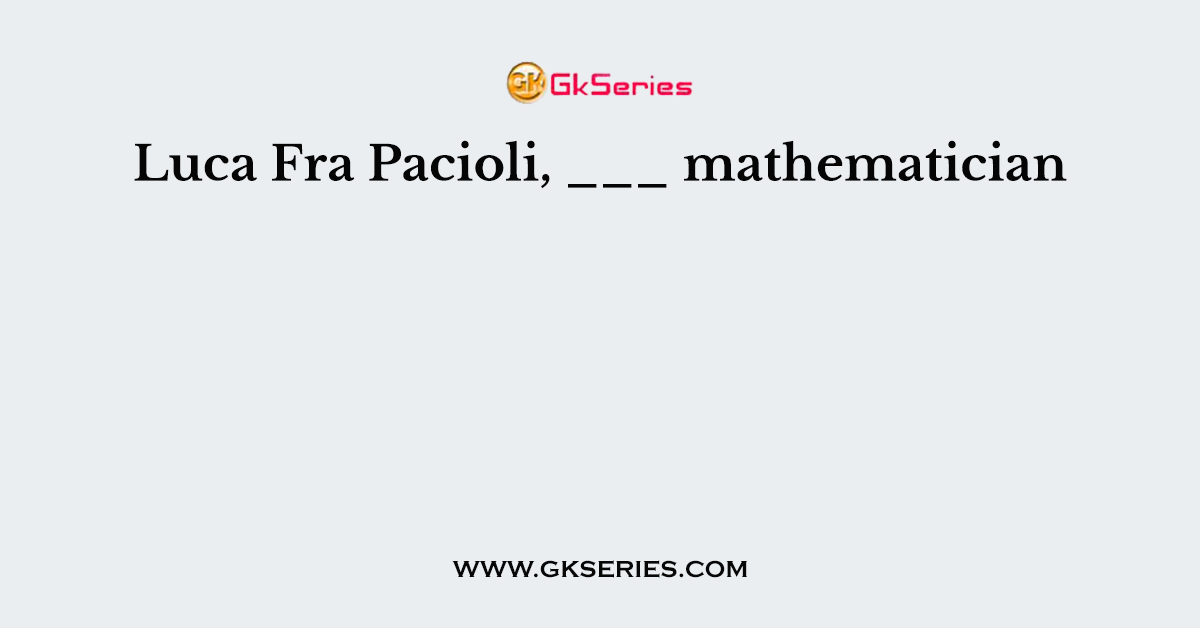 Luca Fra Pacioli, ___ mathematician