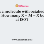 MX6 is a molecule with octahedral geometry. How many X – M – X bonds are at 180°?