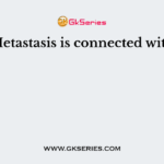 Metastasis is connected with