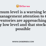 Minimum level is a warning level to draw management attention to the fact that inventories are approaching a dangerously low level and that stockouts are possible