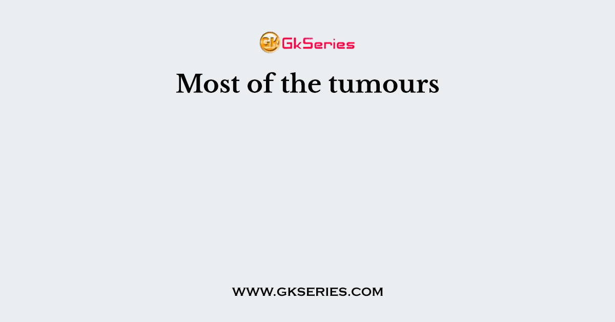 Most of the tumours