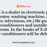 Mr. X is a dealer in electronic goods